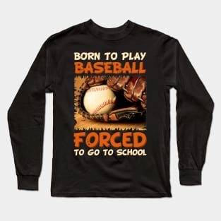 Born To Play Baseball Forced To Go To School Long Sleeve T-Shirt